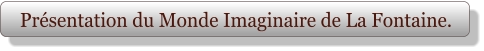 Présentation du Monde Imaginaire de La Fontaine.