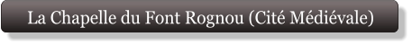 La Chapelle du Font Rognou (Cité Médiévale)