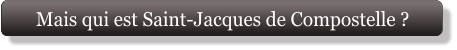 Mais qui est Saint-Jacques de Compostelle ?
