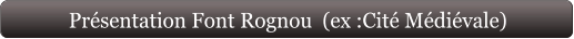 Présentation Font Rognou  (ex :Cité Médiévale)