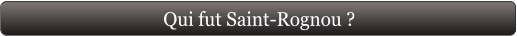 Qui fut Saint-Rognou ?