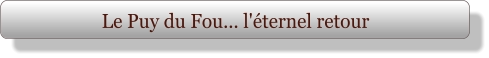 Le Puy du Fou... l'éternel retour