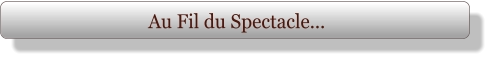 Au Fil du Spectacle...