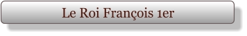 Le Roi François 1er