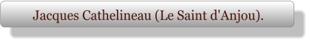 Jacques Cathelineau (Le Saint d'Anjou).
