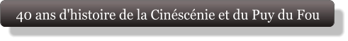 40 ans d'histoire de la Cinéscénie et du Puy du Fou