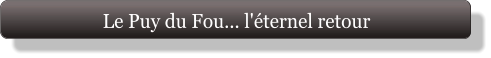 Le Puy du Fou... l'éternel retour