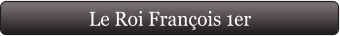 Le Roi François 1er