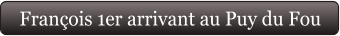 François 1er arrivant au Puy du Fou