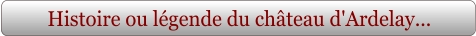 Histoire ou légende du château d'Ardelay...
