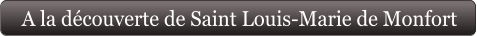 A la découverte de Saint Louis-Marie de Monfort