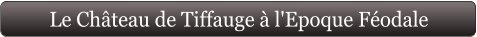 Le Château de Tiffauge à l'Epoque Féodale