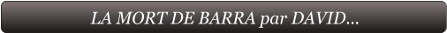 LA MORT DE BARRA par DAVID...