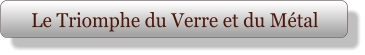 Le Triomphe du Verre et du Métal