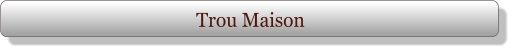 Trou Maison