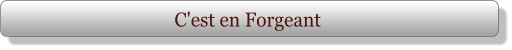 C'est en Forgeant