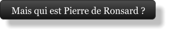 Mais qui est Pierre de Ronsard ?