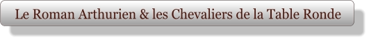 Le Roman Arthurien & les Chevaliers de la Table Ronde