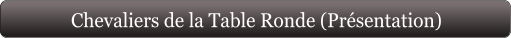Chevaliers de la Table Ronde (Présentation)