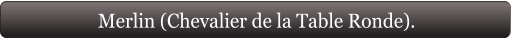 Merlin (Chevalier de la Table Ronde).