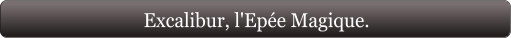 Excalibur, l'Epée Magique.