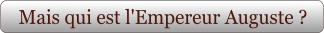 Mais qui est l'Empereur Auguste ?