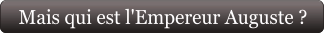 Mais qui est l'Empereur Auguste ?