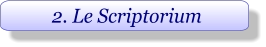 2. Le Scriptorium