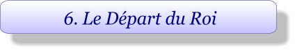 6. Le Départ du Roi