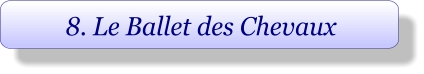 8. Le Ballet des Chevaux