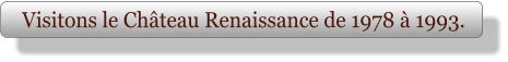Visitons le Château Renaissance de 1978 à 1993.