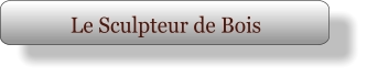 Le Sculpteur de Bois