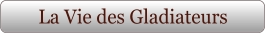 La Vie des Gladiateurs