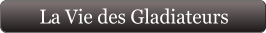 La Vie des Gladiateurs