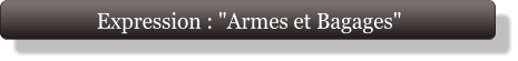 Expression : "Armes et Bagages"