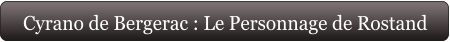 Cyrano de Bergerac : Le Personnage de Rostand