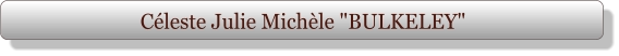 Céleste Julie Michèle "BULKELEY"