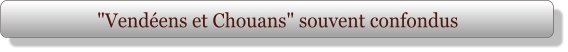 "Vendéens et Chouans" souvent confondus