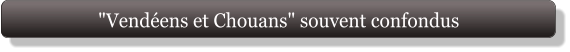 "Vendéens et Chouans" souvent confondus
