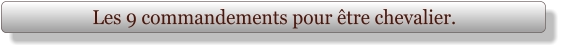 Les 9 commandements pour être chevalier.