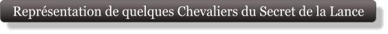 Représentation de quelques Chevaliers du Secret de la Lance