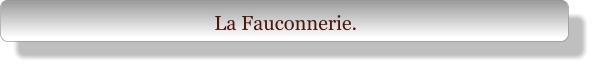 La Fauconnerie.