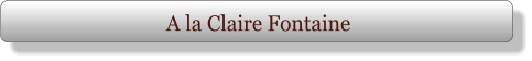 A la Claire Fontaine