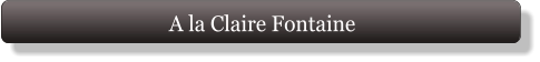 A la Claire Fontaine