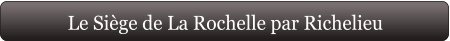 Le Siège de La Rochelle par Richelieu