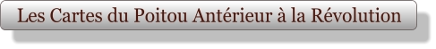 Les Cartes du Poitou Antérieur à la Révolution