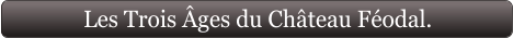 Les Trois Âges du Château Féodal.