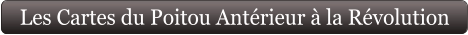 Les Cartes du Poitou Antérieur à la Révolution
