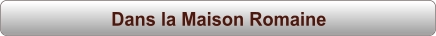 Dans la Maison Romaine