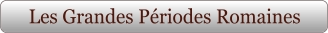 Les Grandes Périodes Romaines
